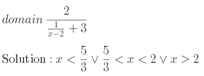 The domain of 2/(\frac{1){x-2}+3} is x< 5/3 \lor 5/3 <x<2\lor x>2